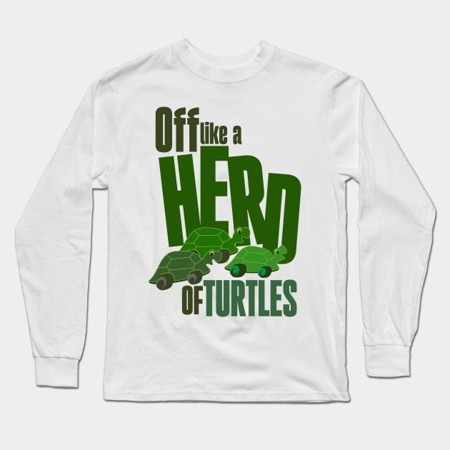 Off like a herd of turtles Long Sleeve T-Shirt by Ripples of Time